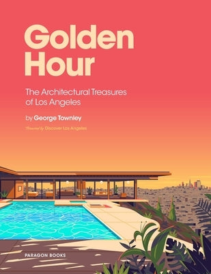 Golden Hour: The Architectural Treasures of Los Angeles by Townley, George
