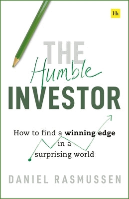 The Humble Investor: How to Find a Winning Edge in a Surprising World by Rasmussen, Daniel