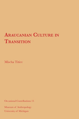 Araucanian Culture in Transition: Volume 15 by Titiev, Mischa