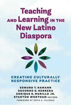 Teaching and Learning in the New Latino Diaspora: Creating Culturally Responsive Practice by Hamann, Edmund T.