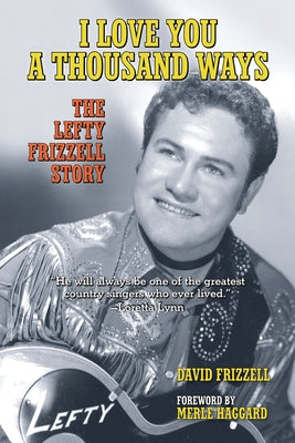 I Love You a Thousand Ways: The Lefty Frizzell Story by Frizzell, David