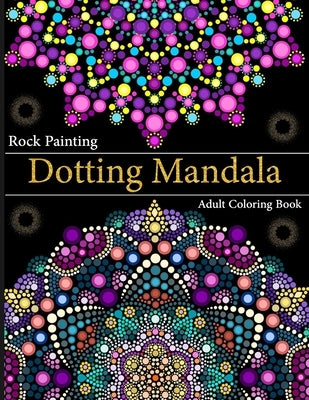 Rock Painting Dotting Mandala Adult Coloring Book: A Collection of Floral Style Dotting Mandala Patterns for Practice by Erina, Ellima M.