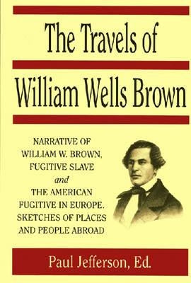 The Travels of William Wells Brown by Brown, William
