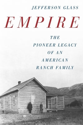 Empire: The Pioneer Legacy of an American Ranch Family by Glass, Jefferson