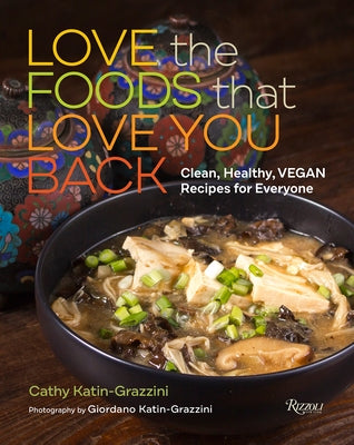 Love the Foods That Love You Back: Clean, Healthy, Vegan Recipes for Everyone by Katin-Grazzini, Cathy