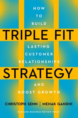 Triple Fit Strategy: How to Build Lasting Customer Relationships and Boost Growth by Senn, Christoph