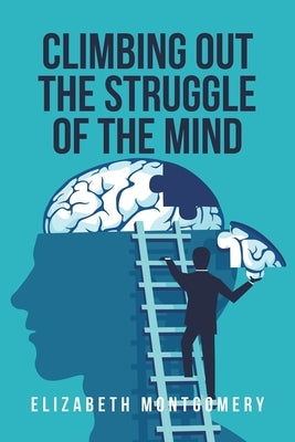 Climbing Out The Struggle Of The Mind by Montgomery, Elizabeth