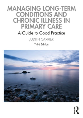 Managing Long-Term Conditions and Chronic Illness in Primary Care: A Guide to Good Practice by Carrier, Judith