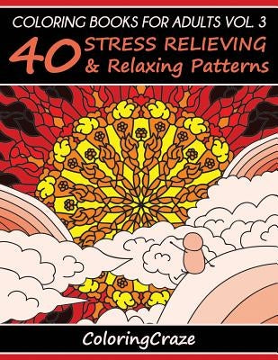 Coloring Books For Adults Volume 3: 40 Stress Relieving And Relaxing Patterns by Coloringcraze