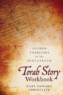 Torah Story Workbook: Guided Exercises in the Pentateuch by Schnittjer, Gary Edward