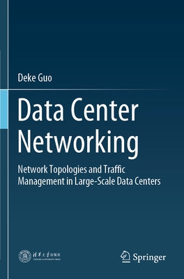 Data Center Networking: Network Topologies and Traffic Management in Large-Scale Data Centers by Guo, Deke