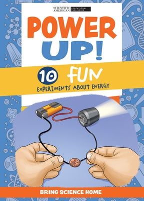 Power Up!: 10 Fun Experiments about Energy by Scientific American Editors
