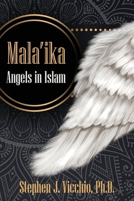 Mala'Ika: Angels In Islam by Vicchio, Stephen J.