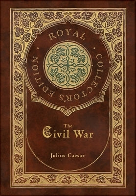 The Civil War (Royal Collector's Edition) (Case Laminate Hardcover with Jacket) by Caesar, Julius