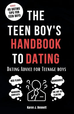 The Teen Boy's Handbook to Dating: Dating Advice for Teenage Boys by J. Bennett, Karen