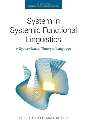 System in Systemic Functional Linguistics: A System-Based Theory of Language by Matthiessen, Christian M. I. M.