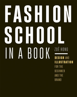 Fashion School in a Book: Design & Illustration for the Beginner and the Brand by Hong, Zo&#195;&#171;