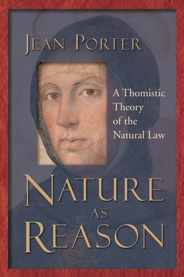 Nature as Reason: A Thomistic Theory of the Natural Law by Porter, Jean