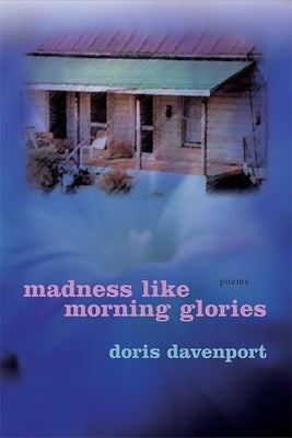 Madness Like Morning Glories: Poems by Davenport, Doris