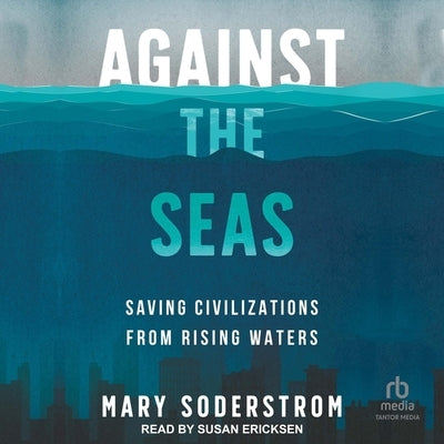 Against the Seas: Saving Civilizations from Rising Waters by Soderstrom, Mary