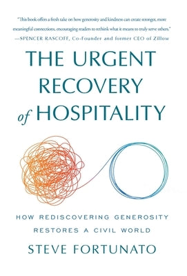 The Urgent Recovery of Hospitality: How Rediscovering Generosity Restores a Civil World by Fortunato, Steve