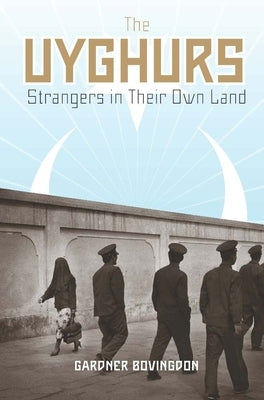 The Uyghurs: Strangers in Their Own Land by Bovingdon, Gardner