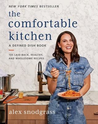 The Comfortable Kitchen: 105 Laid-Back, Healthy, and Wholesome Recipes by Snodgrass, Alex