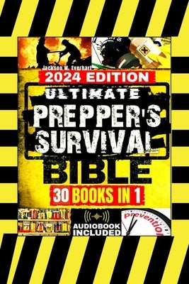 Ultimate Prepper's Survival Bible: [30 In 1] The New Health, Safety and Environmental (HSE) Worst-Case Scenario Survival Guide, Life-Saving Strategies by Everhart, Jackson W.