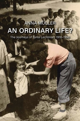 An Ordinary Life?: The Journeys of Tonia Lechtman, 1918-1996 by M&#252;ller, Anna