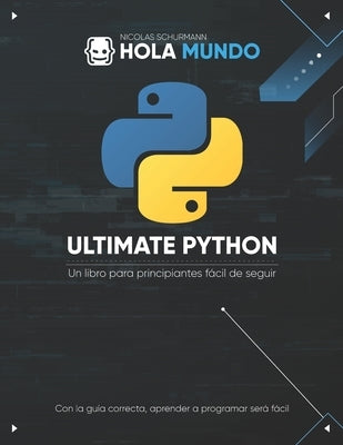 Ultimate Python: de cero a experto: Un libro para principiantes fácil de seguir by Schurmann, Nicolas