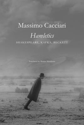 Hamletics: Shakespeare, Kafka, Beckett by Cacciari, Massimo