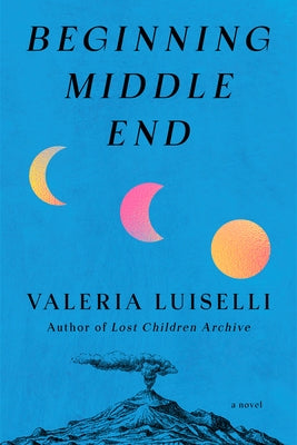Beginning Middle End by Luiselli, Valeria
