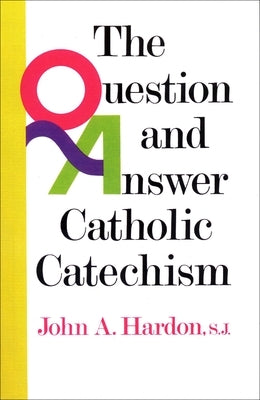 The Question and Answer Catholic Catechism by Hardon, John