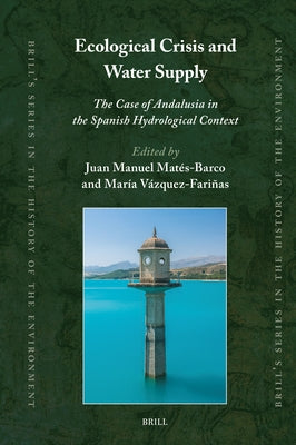 Ecological Crisis and Water Supply: The Case of Andalusia in the Spanish Hydrological Context by Mat&#233;s-Barco, Juan Manuel