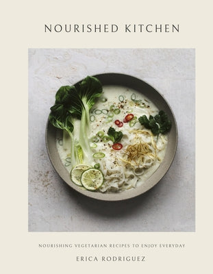Nourished Kitchen: Nourishing Vegetarian Recipes to Enjoy Everyday by Rodriguez, Erica