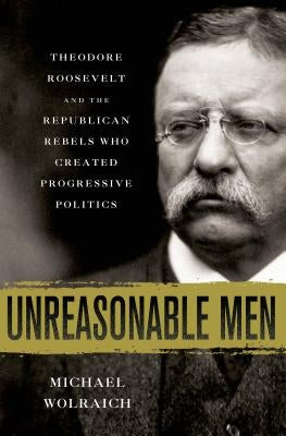 Unreasonable Men by Wolraich, Michael