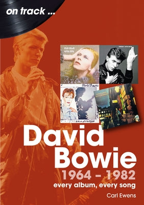 David Bowie 1964 to 1982: Every Album, Every Song by Ewens, Carl