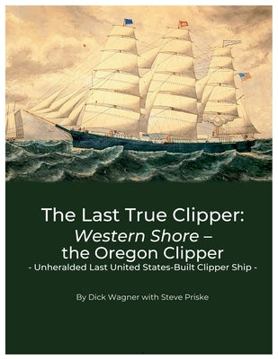 The Last True Clipper: Western Shore - the Oregon Clipper by Wagner, Dick