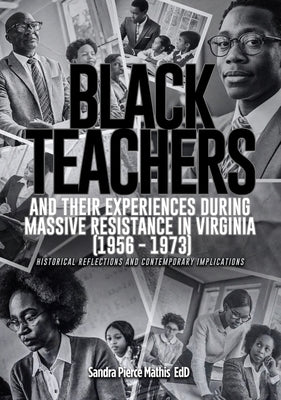 Black Teachers and Their Experiences During Massive Resistance in Virginia 1956 - 1973 by Pierce Mathis, Edd Sandra