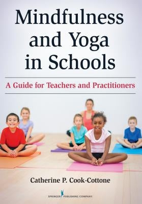 Mindfulness and Yoga in Schools: A Guide for Teachers and Practitioners by Cook-Cottone, Catherine P.