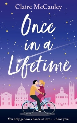 Once in a Lifetime: A swoony, uplifting, laugh-out-loud rom-com by McCauley, Claire