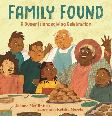 Family Found: A Queer Friendsgiving Celebration: (A Picture Book about Chosen Family, Belonging, and Gratitude for Kids Ages 4-8) by McClintick, Joanna