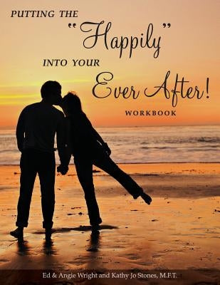 Putting the "Happily" Into Your Ever After!: Workbook by Wright, Ed &. Angie