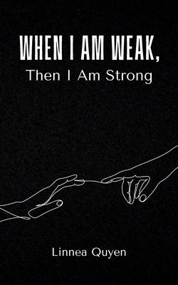 When I Am Weak, Then I Am Strong by Quyen, Linnea