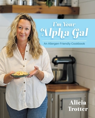 I'm Your Alpha Gal: An Allergen-Friendly Cookbook by Trotter, Alicia