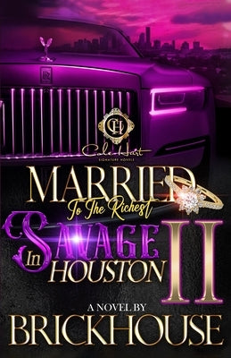 Married To The Richest Savage In Houston 2: An African American Romance: The Finale by Brickhouse