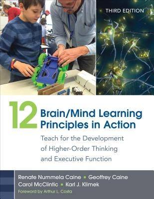 12 Brain/Mind Learning Principles in Action: Teach for the Development of Higher-Order Thinking and Executive Function by Caine, Renate Nummela