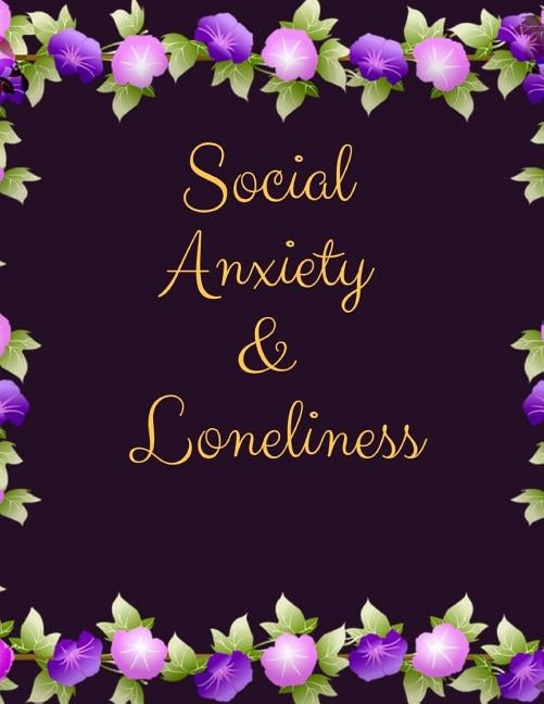 Social Anxiety and Loneliness Workbook: Ideal and Perfect Gift for Social Anxiety and Loneliness Workbook Best gift for You, Parent, Wife, Husband, Bo by Publication, Yuniey