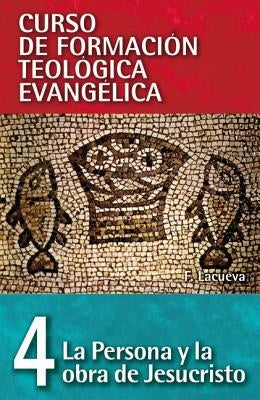 Cft 04 - La Persona Y La Obra de Jesucristo = The Person and Work of Jesus Christ by Lacueva, Francisco