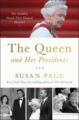 The Queen and Her Presidents: The Hidden Hand That Shaped History by Page, Susan